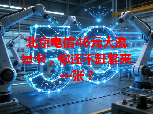 北京电信46元大流量卡，你还不赶紧来一张？