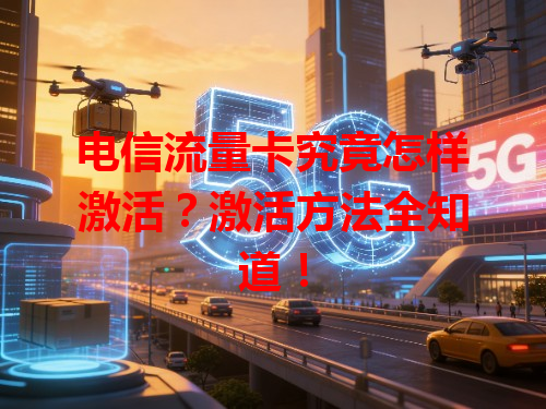 电信流量卡究竟怎样激活？激活方法全知道！