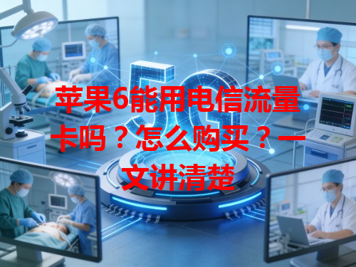 苹果6能用电信流量卡吗？怎么购买？一文讲清楚