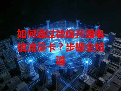 如何通过微信开通电信流量卡？步骤全知道
