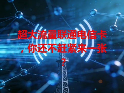 超大流量联通电信卡，你还不赶紧来一张？