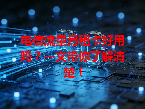 电信流量月租卡好用吗？一文带你了解清楚！