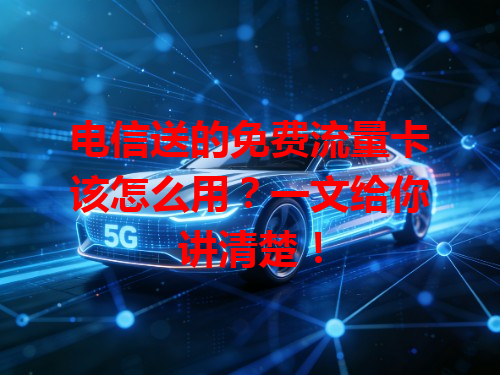 电信送的免费流量卡该怎么用？一文给你讲清楚！