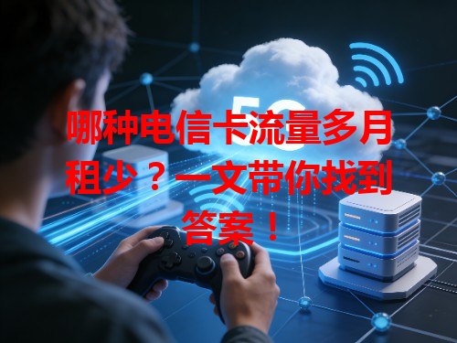哪种电信卡流量多月租少？一文带你找到答案！