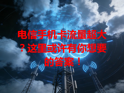 电信手机卡流量超大？这里或许有你想要的答案！