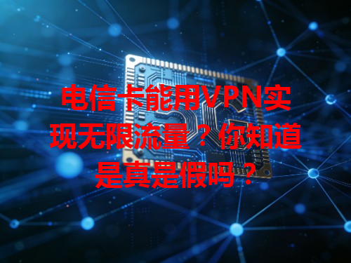 电信卡能用VPN实现无限流量？你知道是真是假吗？