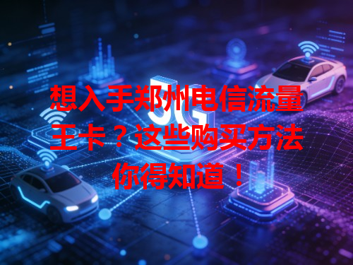 想入手郑州电信流量王卡？这些购买方法你得知道！