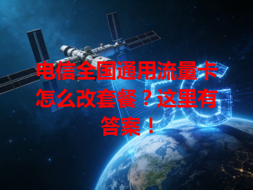 电信全国通用流量卡怎么改套餐？这里有答案！