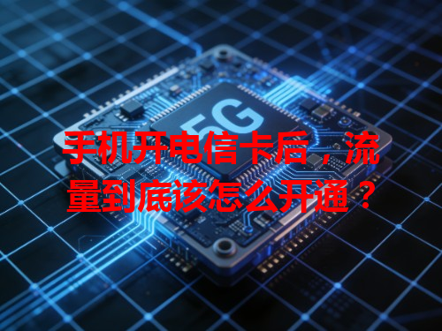 手机开电信卡后，流量到底该怎么开通？
