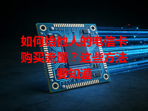 如何给他人的电信卡购买流量？这些方法要知道