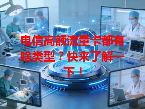 电信高额流量卡都有啥类型？快来了解一下！
