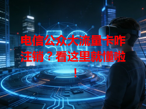 电信公众大流量卡咋注销？看这里就懂啦！