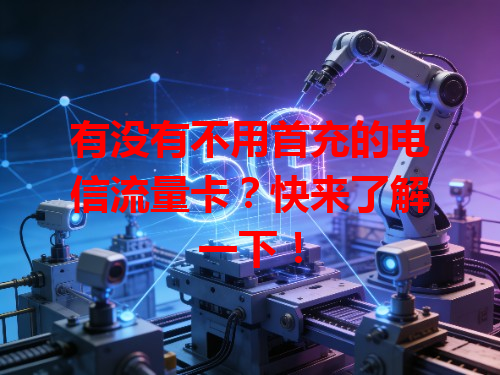 有没有不用首充的电信流量卡？快来了解一下！