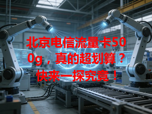北京电信流量卡500g，真的超划算？快来一探究竟！