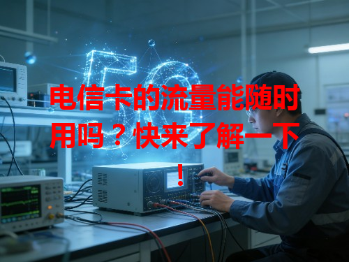 电信卡的流量能随时用吗？快来了解一下！