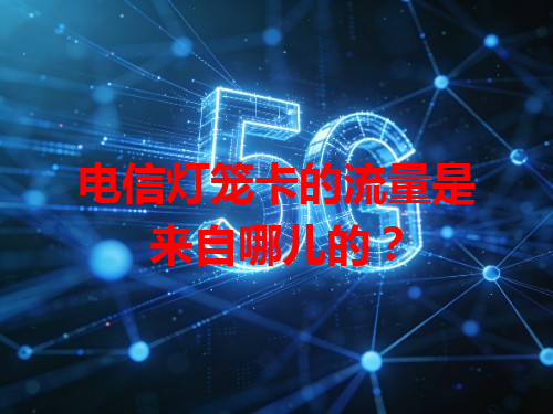 电信灯笼卡的流量是来自哪儿的？