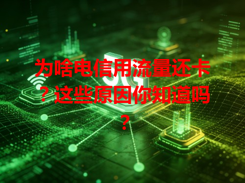 为啥电信用流量还卡？这些原因你知道吗？