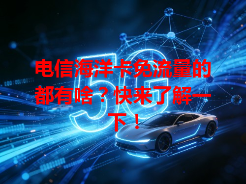 电信海洋卡免流量的都有啥？快来了解一下！
