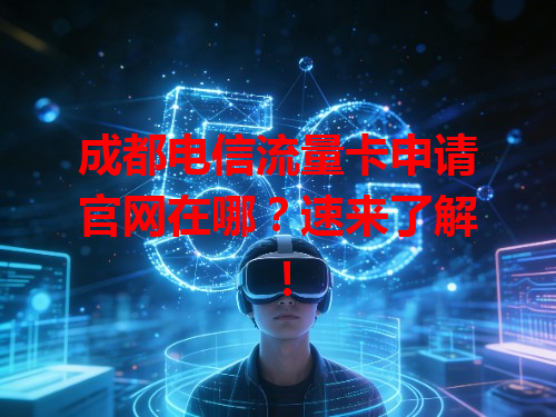 成都电信流量卡申请官网在哪？速来了解！