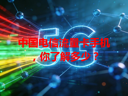 中国电信流量卡手机，你了解多少？