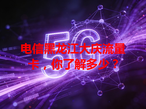 电信黑龙江大庆流量卡，你了解多少？