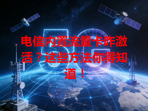 电信内置流量卡咋激活？这些方法你得知道！
