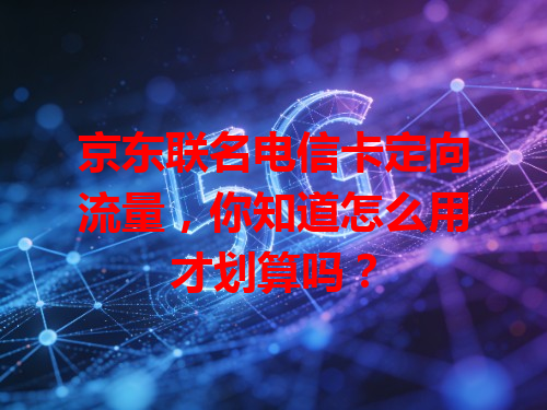 京东联名电信卡定向流量，你知道怎么用才划算吗？