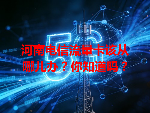 河南电信流量卡该从哪儿办？你知道吗？