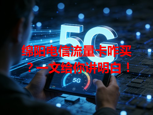 绵阳电信流量卡咋买？一文给你讲明白！