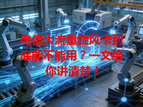 电信大流量旋风卡到底能不能用？一文给你讲清楚！