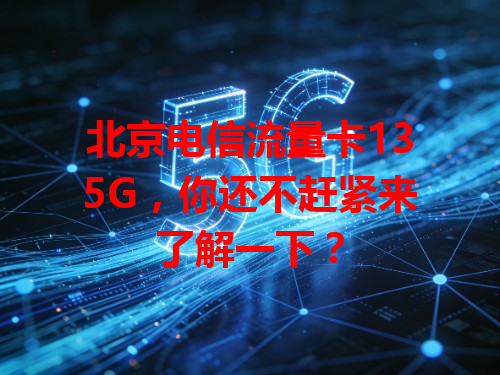 北京电信流量卡135G，你还不赶紧来了解一下？