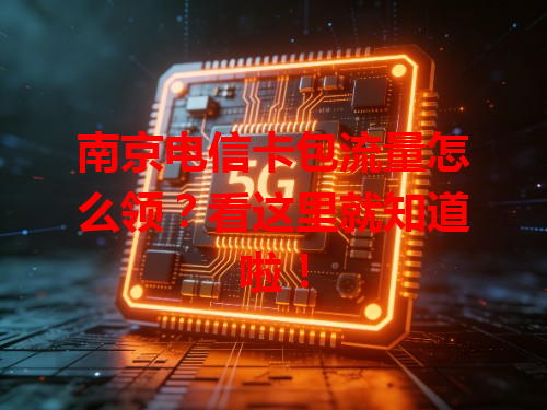 南京电信卡包流量怎么领？看这里就知道啦！