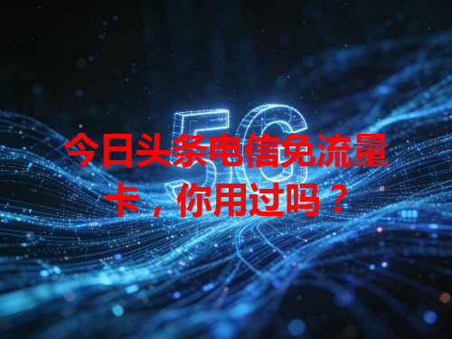 今日头条电信免流量卡，你用过吗？