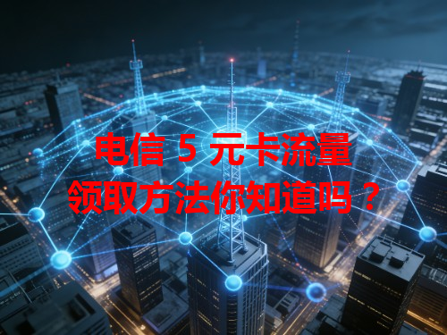 电信 5 元卡流量领取方法你知道吗？