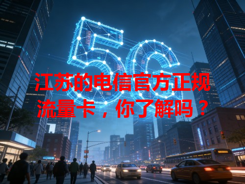 江苏的电信官方正规流量卡，你了解吗？