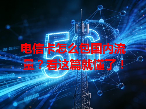电信卡怎么包国内流量？看这篇就懂了！