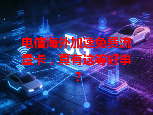 电信海外加速免费流量卡，真有这等好事？