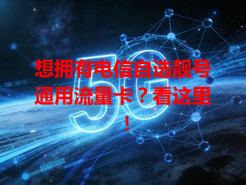 想拥有电信自选靓号通用流量卡？看这里！