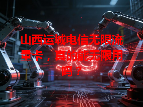 山西运城电信无限流量卡，真的能无限用吗？