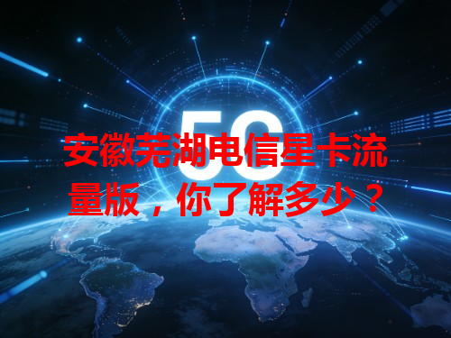 安徽芜湖电信星卡流量版，你了解多少？