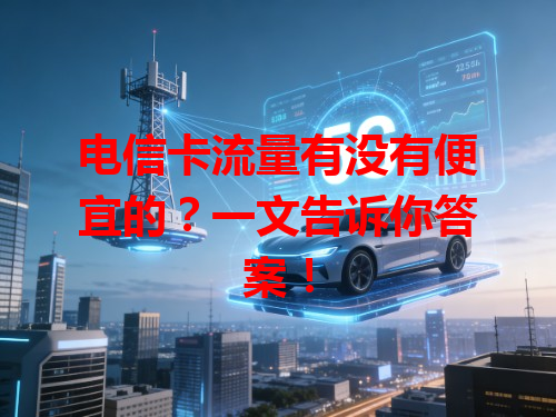 电信卡流量有没有便宜的？一文告诉你答案！