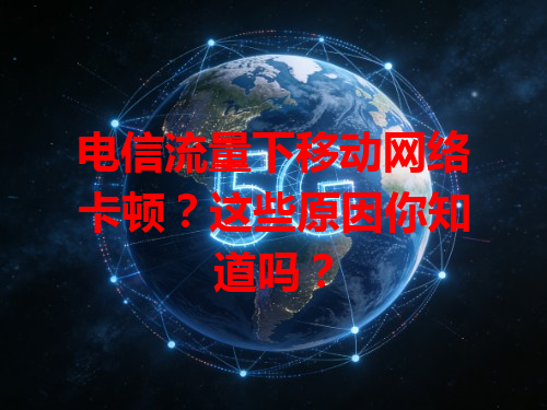 电信流量下移动网络卡顿？这些原因你知道吗？