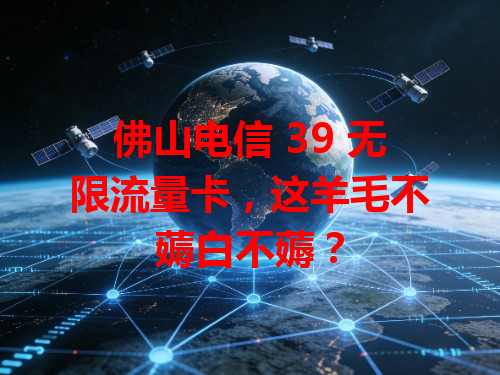 佛山电信 39 无限流量卡，这羊毛不薅白不薅？