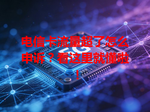 电信卡流量超了怎么申诉？看这里就懂啦！