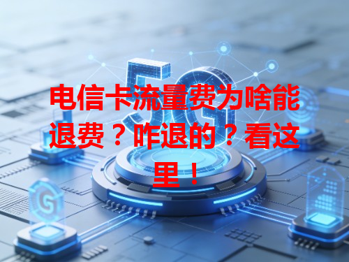 电信卡流量费为啥能退费？咋退的？看这里！