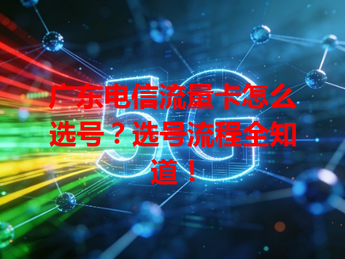 广东电信流量卡怎么选号？选号流程全知道！