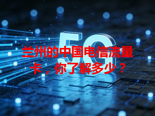 兰州的中国电信流量卡，你了解多少？