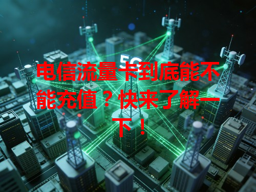 电信流量卡到底能不能充值？快来了解一下！
