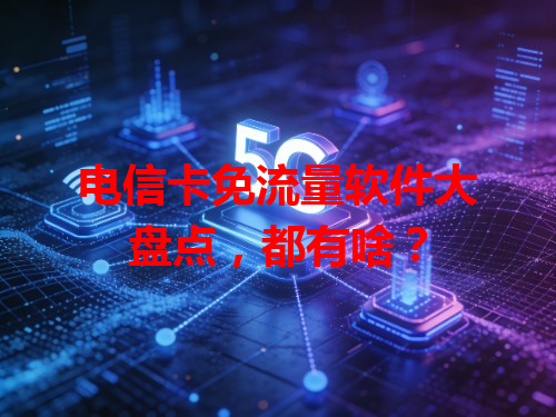 电信卡免流量软件大盘点，都有啥？
