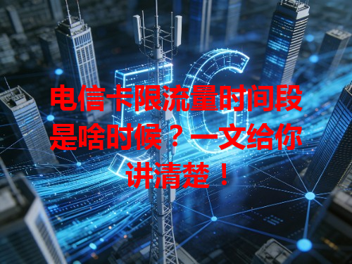 电信卡限流量时间段是啥时候？一文给你讲清楚！